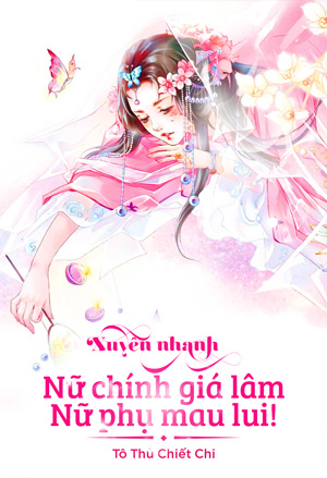 Xuyên Nhanh: Nữ Chính Giá Lâm, Nữ Phụ Mau Lui